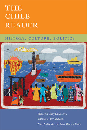The Chile Reader: History, Culture, Politics by Peter Winn, Nara B. Milanich, Thomas Miller Klubock, Elizabeth Quay Hutchison