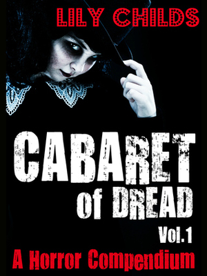 Cabaret of Dread; a Horror Compendium (Vol.1) by Lily Childs