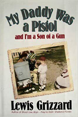 My Daddy Was a Pistol and I'm a Son of a Gun by Lewis Grizzard