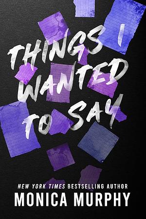 Things I Wanted To Say by Monica Murphy