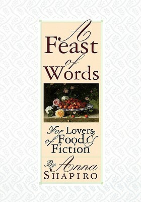 A Feast of Words: For Lovers of Food Fiction by Anna Shapiro