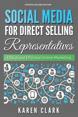 Social Media for Direct Selling Representatives: Ethical and Effective Online Marketing, 2018 Edition by Karen Clark