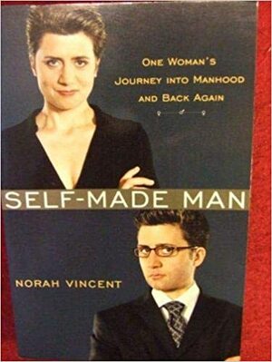 Self-Made Man: One Womans Journey into Manhood & Back Again by Norah Vincent