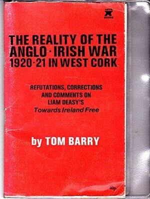 The Reality of the Anglo-Irish War, 1920-21 in West Cork: Refutations, Corrections, and Comments on Liam Deasy's Towards Ireland Free by Tom Barry
