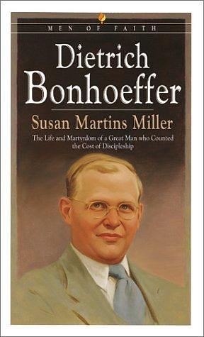 Deitrich Bonhoeffer: The Life Martyrdom of a Great Man Who Counted the Cost of Discipleship by Susan Martins Miller