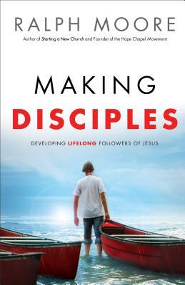 Making Disciples: Developing Lifelong Followers of Jesus by Ralph Moore