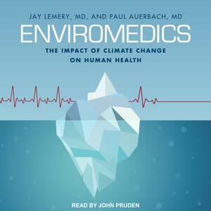 Enviromedics: The Impact of Climate Change on Human Health by Paul Auerbach, Jay Lemery