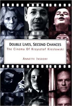 Double Lives, Second Chances: The Cinema of Krzystzof Kieslowski by Annette Insdorf