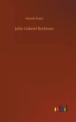 John Gabriel Borkman by Henrik Ibsen