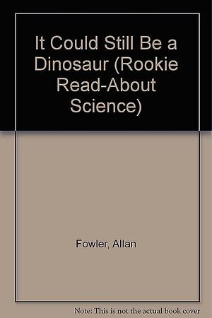 It Could Still be a Dinosaur by Allan Fowler