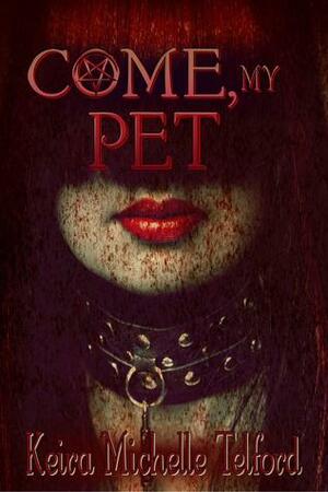 Come, My Pet by Keira Michelle Telford