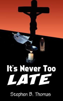 It's Never Too Late by Stephen B. Thomas