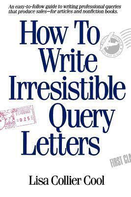 How to Write Irresistible Query Letters by Lisa Collier Cool