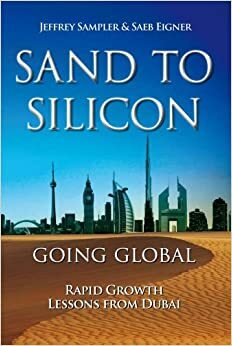 Sand to Silicon: Going Global. Rapid Growth Lessons From Dubai by Saeb Eigner, Jeffrey L. Sampler