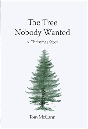 The Tree Nobody Wanted: A Christmas Story by Tom McCann