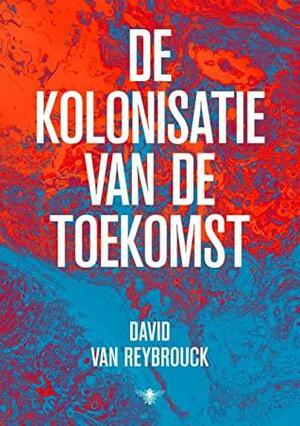 De kolonisatie van de toekomst by David Van Reybrouck