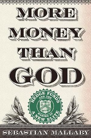 More Money Than God: Hedge Funds and the Making of a New Elite by Sebastian Mallaby