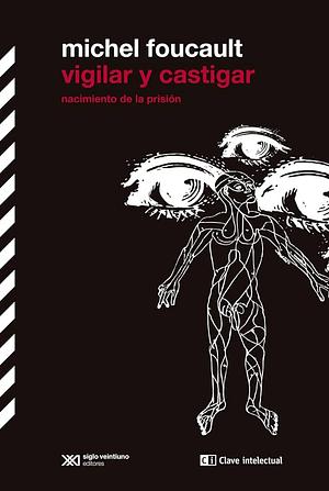 Vigilar y castigar: Nacimiento de la prisión by Michel Foucault