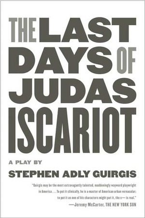 The Last Days of Judas Iscariot: A Play by Stephen Adly Guirgis