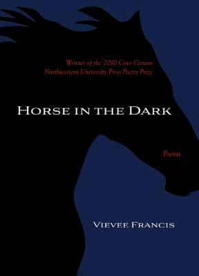 Horse in the Dark by Vievee Francis