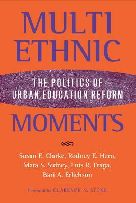 Multiethnic Moments: The Politics of Urban Education Reform by Susan Clarke, Rodney Hero, Mara S. Sidney