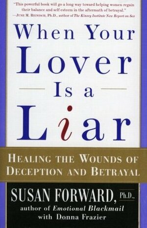 When Your Lover Is a Liar: Healing the Wounds of Deception and Betrayal by Donna Frazier, Susan Forward
