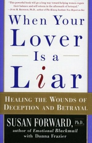 When Your Lover Is a Liar: Healing the Wounds of Deception and Betrayal by Susan Forward, Donna Frazier