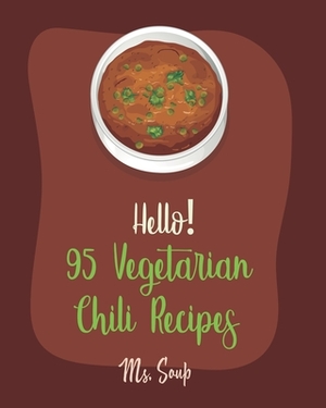 Hello! 95 Vegetarian Chili Recipes: Best Vegetarian Chili Cookbook Ever For Beginners [Mexican Vegetarian Cookbook, Spicy Vegetarian Cookbook, Green C by Soup