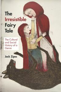 The Irresistible Fairy Tale: The Cultural and Social History of a Genre by Jack D. Zipes