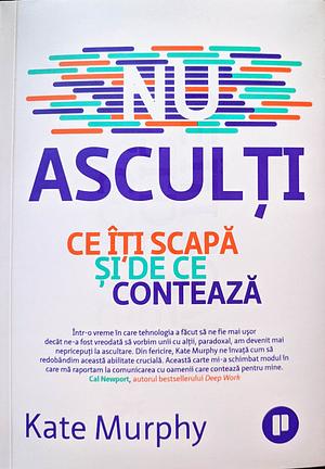 Nu asculți. Ce îți scapă și de ce contează by Kate Murphy