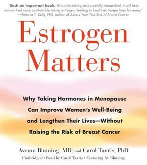 Estrogen Matters: Why Taking Hormones in Menopause Can Improve Women's Well-Being and Lengthen Their Lives -- Without Raising the Risk o by Avrum Bluming, Carol Tavris