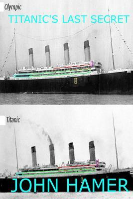 Titanic's Last Secret by John Hamer