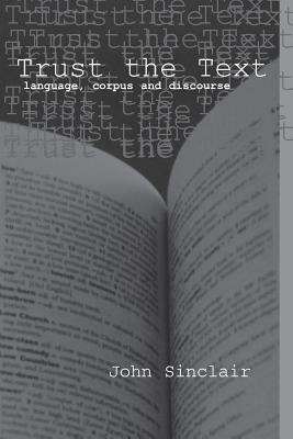 Trust the Text: Language, Corpus and Discourse by John Sinclair