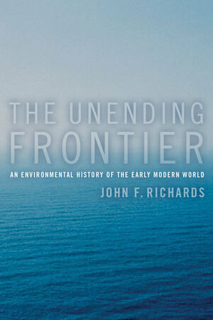 The Unending Frontier: An Environmental History of the Early Modern World by John F. Richards
