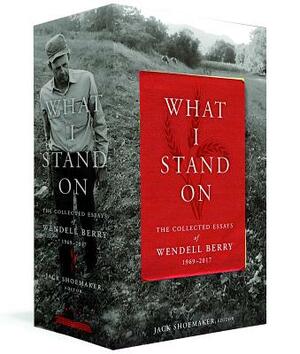 What I Stand On: The Collected Essays of Wendell Berry 1969-2017: (a Library of America Boxed Set) by Wendell Berry