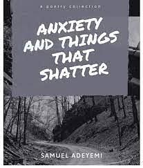 Anxiety and Things that Shatter by Samuel A. Adeyemi