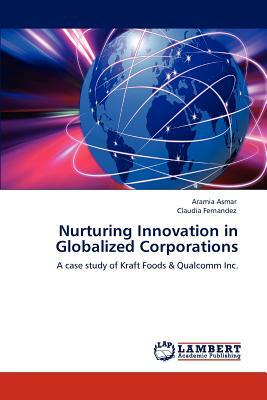 Nurturing Innovation in Globalized Corporations by Aramia Asmar, Claudia Fernandez