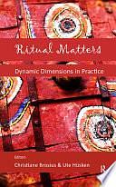 Ritual Matters: Dynamic Dimensions in Practice by Ute Hüsken, Christiane Brosius