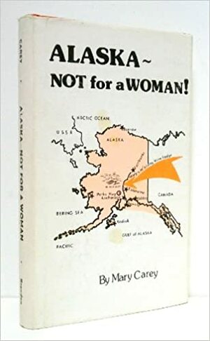 Alaska, Not for a Woman by M.V. Carey