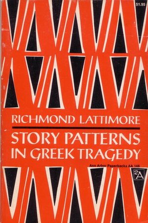Story Patterns In Greek Tragedy by Richmond Lattimore