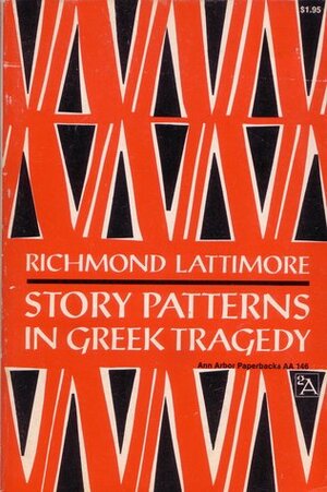Story Patterns In Greek Tragedy by Richmond Lattimore