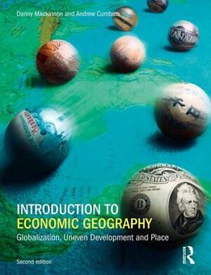 Introduction to Economic Geography: Globalization, Uneven Development and Place by Danny MacKinnon, Andrew Cumbers