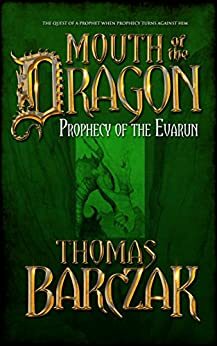 Mouth of the Dragon: Prophecy of the Evarun by Tom Barczak