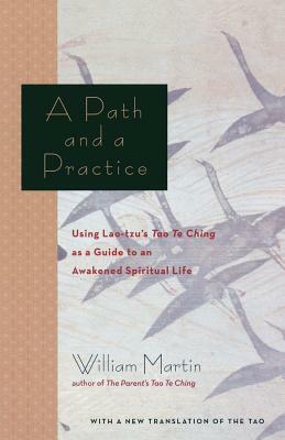 A Path and a Practice: Using Lao Tzu's Tao Te Ching as a Guide to an Awakened Spiritual Life by William Martin
