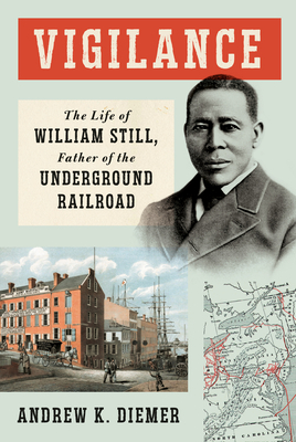 Vigilance: The Life of William Still, Father of the Underground Railroad by Andrew K. Diemer