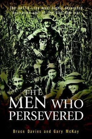The Men Who Persevered: The AATTV - the most highly decorated Australian unit of the Viet Nam war by Gary McKay, Bruce Davies