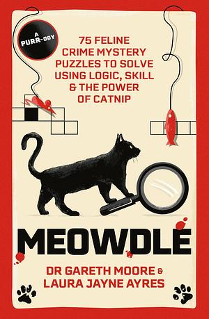 Meowdle: 75 Feline Crime Puzzles to Solve Using Logic, Skill and the Power of Catnip by Gareth Moore, Laura Jayne Ayres