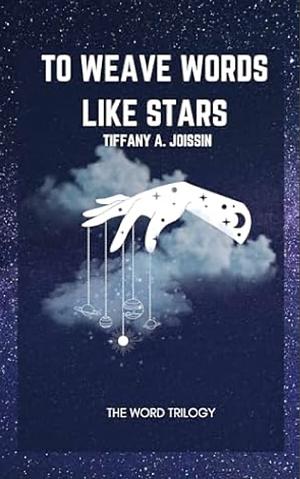 To Weave Words Like Stars by Tiffany A. Joissin