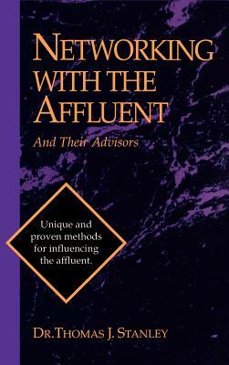 Networking with the Affluent and Their Advisors by Thomas J. Ph. D. Stanley