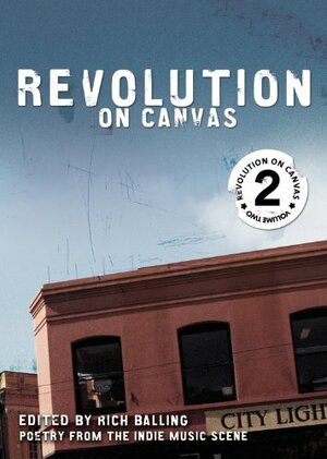 Revolution on Canvas, Volume 2: Poetry from the Indie Music Scene by Rich Balling